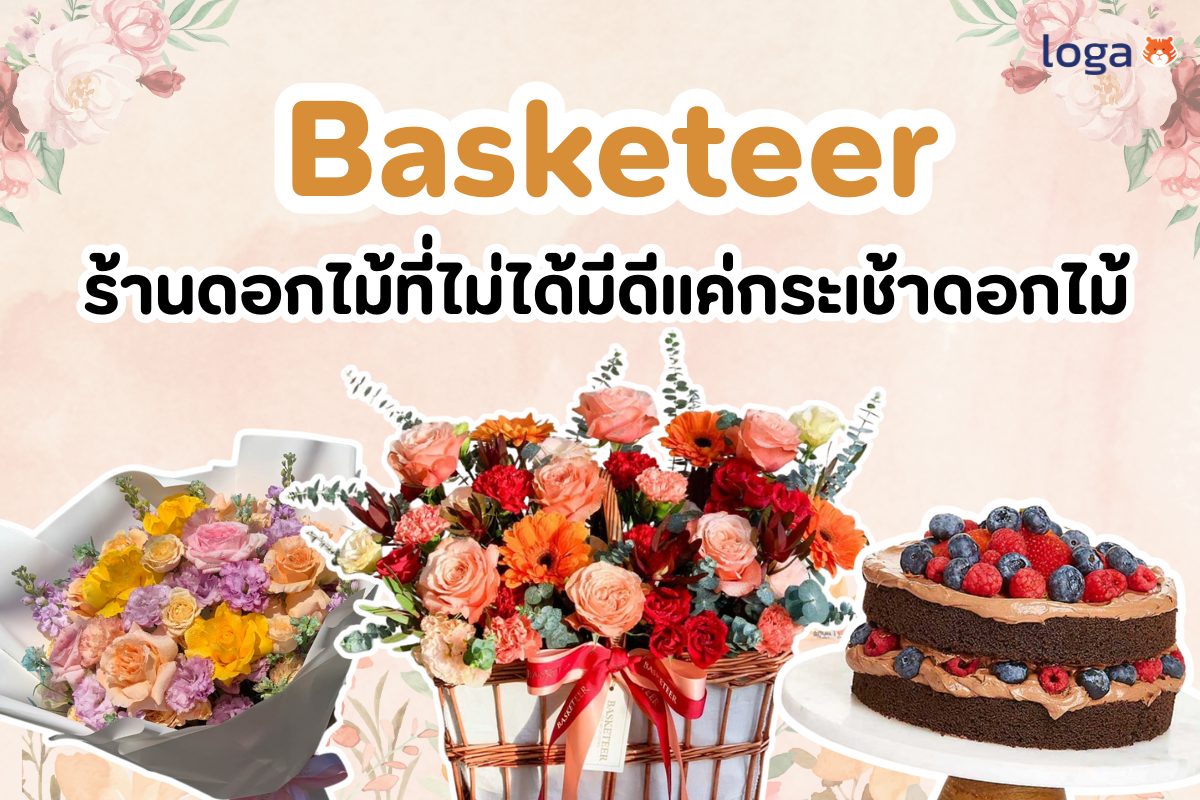 Loga review: Basketeer ร้านดอกไม้ที่ไม่ได้มีดีแค่กระเช้าดอกไม้