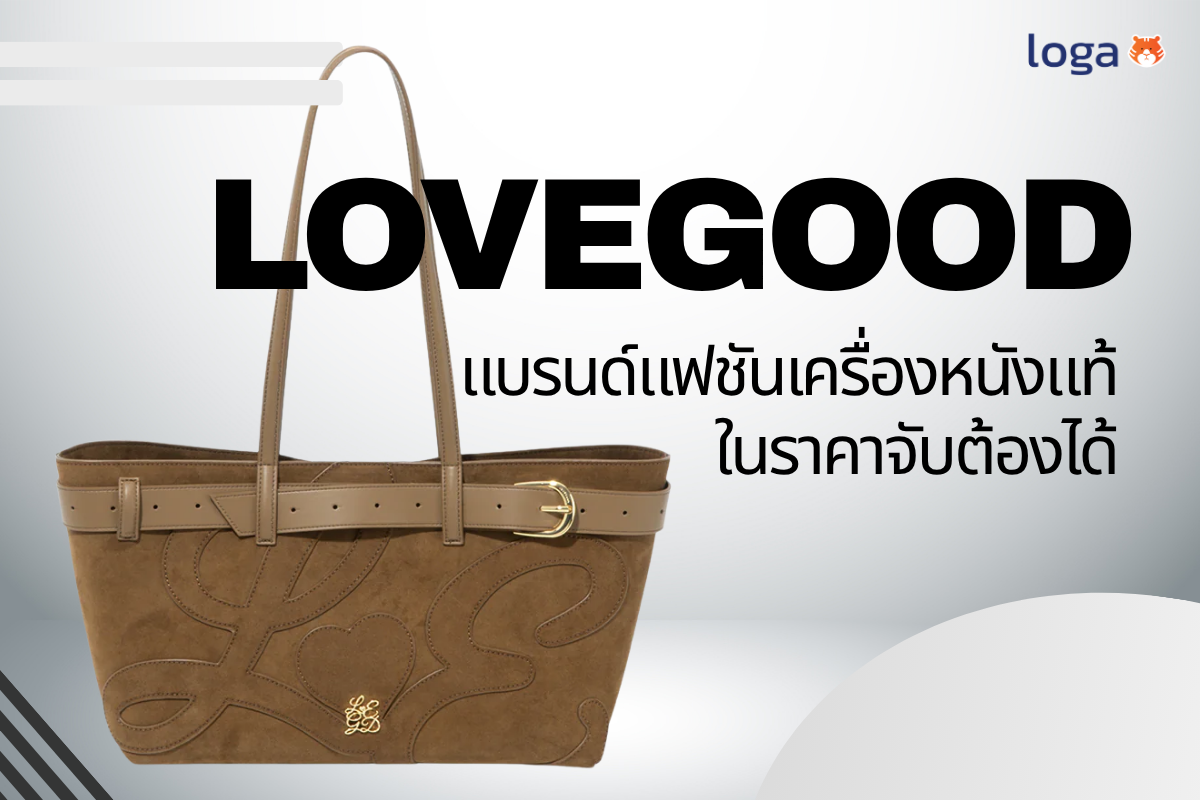 Loga review: ทำความรู้จักกับแบรนด์ LoveGood แบรนด์แฟชันเครื่องหนังแท้ ในราคาจับต้องได้